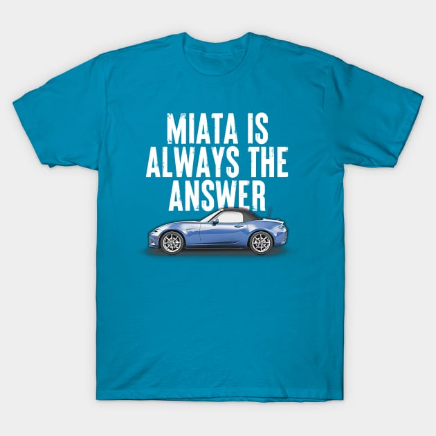 Miata Is Always The Answer (Blue)  - Miata Fan Design T-Shirt by DankFutura